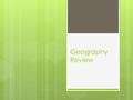 Geography Review. The Five Themes of Geography 1. Location serves as a starting point 2. Place describes what a place is like 3. Human-Environment Interaction.