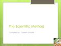 The Scientific Method Compiled by : Garrett Schatte.