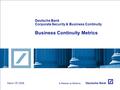 Deutsche Bank Corporate Security & Business Continuity Business Continuity Metrics March 19 th 2008.