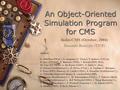 An Object-Oriented Simulation Program for CMS India-CMS (October, 2004) Sunanda Banerjee (TIFR) Authors: S. Abdulline (FNAL), N. Amapane (U. Torino), V.