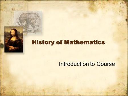 History of Mathematics Introduction to Course. History in the Mathematics Classroom Where did mathematics come from? Has arithmetic always worked the.