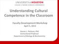 Understanding Cultural Competence in the Classroom Faculty Development Workshop April 5, 2013 Donna L. Pattison, PhD Instructional Professor Department.