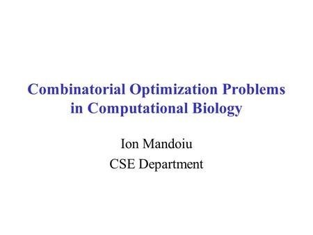 Combinatorial Optimization Problems in Computational Biology Ion Mandoiu CSE Department.