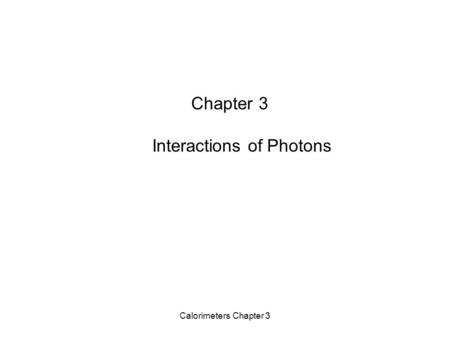 Calorimeters Chapter 3 Chapter 3 Interactions of Photons.