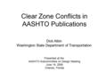 Clear Zone Conflicts in AASHTO Publications Dick Albin Washington State Department of Transportation Presented at the AASHTO Subcommittee on Design Meeting.