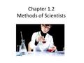 Chapter 1.2 Methods of Scientists. New Vocubulary Hypothesis: a suggested explanation for observations, or a question that an experiment starts with Independent.