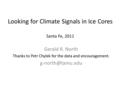 Looking for Climate Signals in Ice Cores Santa Fe, 2011 Gerald R. North Thanks to Petr Chylek for the data and encouragement.