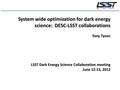 1 System wide optimization for dark energy science: DESC-LSST collaborations Tony Tyson LSST Dark Energy Science Collaboration meeting June 12-13, 2012.