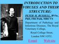 INTRODUCTION TO VIRUSES AND THEIR STRUCTURE: PETER H. RUSSELL, BVSc, PhD, FRCPath, MRCVS Department of Pathology and Infectious Diseases, The Royal Veterinary.