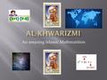 An amazing Islamic Mathmatition. Muhammad ibn Musa Al-Khwarizmi was a citizen of the Ancient Islamic Civilization. He was born in Persia in around 780AD.