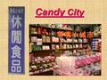 Candy City 零嘴小城市 零嘴小城市. H a v e y o u e v e r e a t e n T a i w a n ’ s t r a d i t i o n a l c a n d y ? Let me show you!