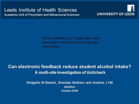 Leeds Institute of Health Sciences Academic Unit of Psychiatry and Behavioural Sciences Can electronic feedback reduce student alcohol intake? A multi-site.