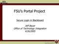 FSU’s Portal Project Secure Login in Blackboard Jeff Bauer Office of Technology Integration 4/26/2005.