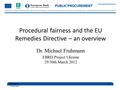 Michael Fruhmann Dr. Michael Fruhmann EBRD Project Ukraine 29/30th March 2012 5/31/2016 1 Procedural fairness and the EU Remedies Directive – an overview.