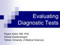 Evaluating Diagnostic Tests Payam Kabiri, MD. PhD. Clinical Epidemiologist Tehran University of Medical Sciences.