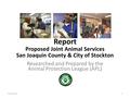 5/31/20161 Report Proposed Joint Animal Services San Joaquin County & City of Stockton Researched and Prepared by the Animal Protection League (APL)