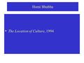 Homi Bhabha The Location of Culture, 1994. Homi Bhabha  Border lives: the Art of the Present  What is theoretically innovative, and politically crucial,