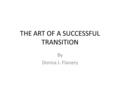 THE ART OF A SUCCESSFUL TRANSITION By Donna J. Flanery.