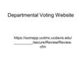 Departmental Voting Website https://somapp.ucdmc.ucdavis.edu/ _________/secure/Review/Review. cfm.