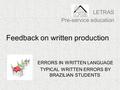 Feedback on written production LETRAS Pre-service education ERRORS IN WRITTEN LANGUAGE TYPICAL WRITTEN ERRORS BY BRAZILIAN STUDENTS.