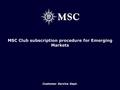 Customer Service Dept. MSC Club subscription procedure for Emerging Markets.