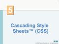  2008 Pearson Education, Inc. All rights reserved. 1 5 5 Cascading Style Sheets™ (CSS)