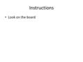 Instructions Look on the board. Materials Hw packet – due next week 2 white papers per person Glue sticks – 2 per group Scissors – 2 per group.