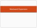 Westward Expansion. Westward Expansion 1820s-1850 Introduction Texas Early Settlement Texas War Manifest Destiny Polk and Texas Oregon Joint Occupation.