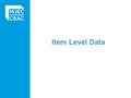 Item Level Data. For centres, it is a data source that can be used to: evaluate their own performance against specification norms assist candidates in.