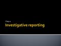 Chap 11. “The reporting, through one’s own initiative and work product, of matters of importance to readers, viewers or listeners. In many cases, the.