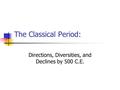 The Classical Period: Directions, Diversities, and Declines by 500 C.E.