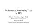 Performance Monitoring Tools on TCS Roberto Gomez and Raghu Reddy Pittsburgh Supercomputing Center David O’Neal National Center for Supercomputing Applications.