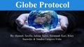 Globe Protocol By: Hannah Arcilla, Julissa Netro, Savannah Kari, Riley Snowder & Sandra Campero-Vohs.