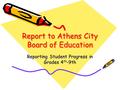 Report to Athens City Board of Education Reporting Student Progress in Grades 4 th -9th.