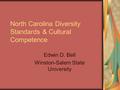 North Carolina Diversity Standards & Cultural Competence Edwin D. Bell Winston-Salem State University.