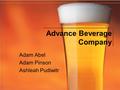 Advance Beverage Company Adam Abel Adam Pinson Ashleah Pudiwitr.