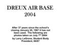 DREUX AIR BASE 2004 After 37 years since the school’s closing January 20, 1967 it has not been used. The following are photos taken on July 7 th 2004 by.