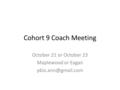 Cohort 9 Coach Meeting October 21 or October 23 Maplewood or Eagan