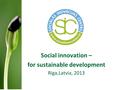 Social innovation – for sustainable development Riga,Latvia, 2013.