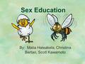 Sex Education By: Malia Haleakela, Christina Bertao, Scott Kawamoto.