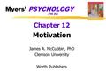 Myers’ PSYCHOLOGY (7th Ed) Chapter 12 Motivation James A. McCubbin, PhD Clemson University Worth Publishers.