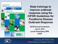 State trainings to improve outbreak response using the CIFOR Guidelines for Foodborne Disease Outbreak Response CSTE Annual Conference June 5, 2012 Lauren.