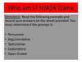 Who am I? NJASK Game Directions: Read the following prompts and record your answers on the sheet provided. You must determine if the prompt is: Persuasive.