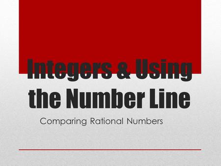 Integers & Using the Number Line Comparing Rational Numbers.