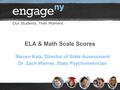 ELA & Math Scale Scores Steven Katz, Director of State Assessment Dr. Zach Warner, State Psychometrician.