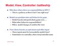 Software Design 8.1 Model, View, Controller: battleship l Who does what, where are responsibilities in MVC?  This is a pattern, so there's isn't one.