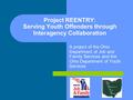 Project REENTRY: Serving Youth Offenders through Interagency Collaboration A project of the Ohio Department of Job and Family Services and the Ohio Department.