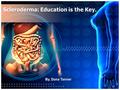 Scleroderma: Education is the Key. By, Dana Tanner.