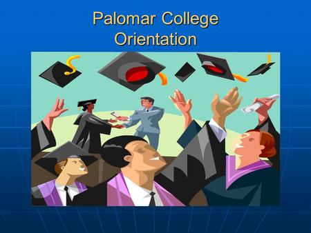 Palomar College Orientation. Educational Hierarchy Generally- the more formal education, the greater income potential Ph.D Master’s Bachelor’s of Arts.