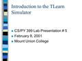 Introduction to the TLearn Simulator n CS/PY 399 Lab Presentation # 5 n February 8, 2001 n Mount Union College.